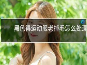 黑色得运动服老掉毛怎么处理