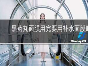 黑药丸面膜用完要用补水面膜吗