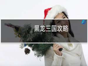 黑龙三国攻略