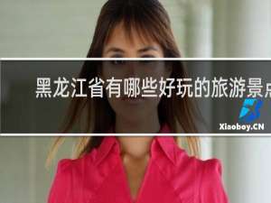 黑龙江省有哪些好玩的旅游景点