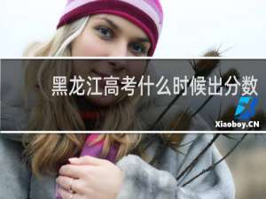 黑龙江高考什么时候出分数