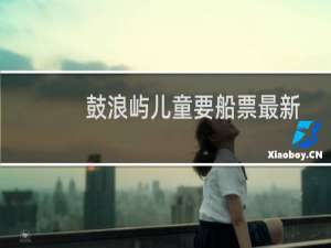 鼓浪屿儿童要船票最新