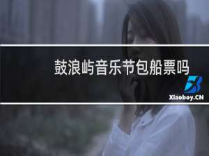 鼓浪屿音乐节包船票吗