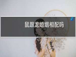 鼠跟龙婚姻相配吗