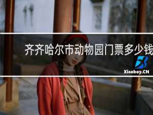 齐齐哈尔市动物园门票多少钱