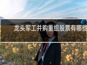 龙头军工并购重组股票有哪些
