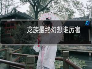 龙族最终幻想谁厉害