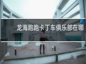 龙海跑跑卡丁车俱乐部在哪