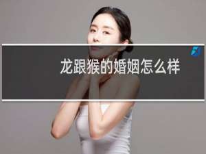 龙跟猴的婚姻怎么样