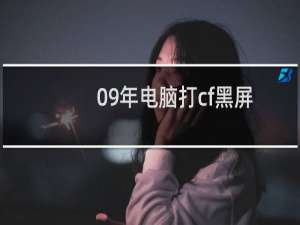 09年电脑打cf黑屏