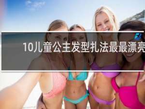 10儿童公主发型扎法最最漂亮