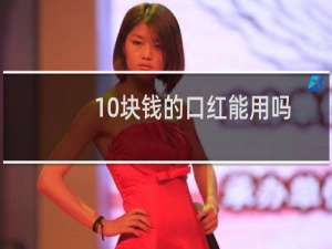 10块钱的口红能用吗