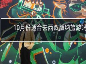 10月份适合去西双版纳旅游吗