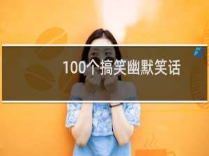 100个搞笑幽默笑话