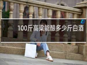 100斤高粱能酿多少斤白酒