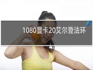 1080显卡 艾尔登法环