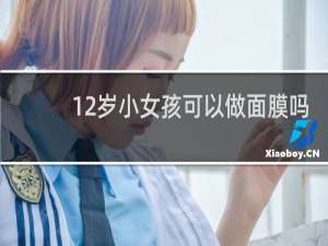 12岁小女孩可以做面膜吗