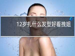12岁扎什么发型好看拽姐