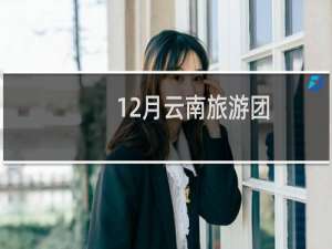 12月云南旅游团