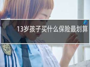 13岁孩子买什么保险最划算