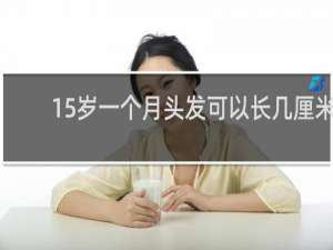15岁一个月头发可以长几厘米