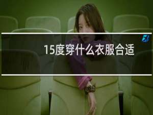 15度穿什么衣服合适幼儿园（15度穿什么衣服合适）