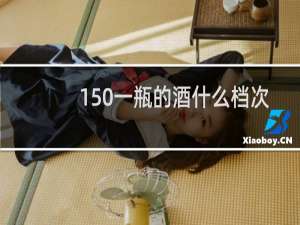 150一瓶的酒什么档次