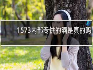 1573内部专供的酒是真的吗