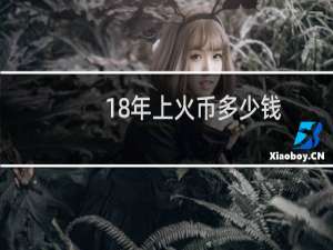 18年上火币多少钱