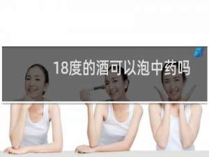 18度的酒可以泡中药吗