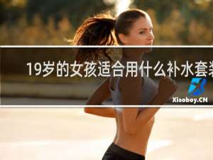 19岁的女孩适合用什么补水套装