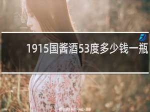 1915国酱酒53度多少钱一瓶