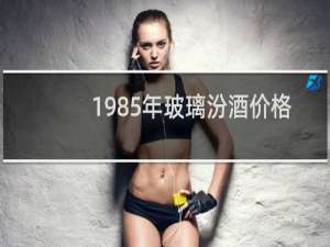 1985年玻璃汾酒价格