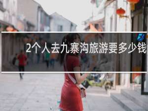 2个人去九寨沟旅游要多少钱