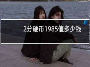 2分硬币1985值多少钱