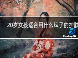 20岁女孩适合用什么牌子的护肤品
