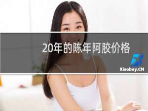 20年的陈年阿胶价格