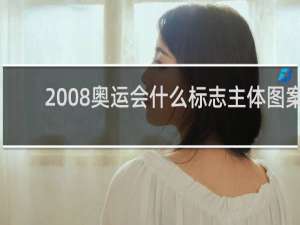 2008奥运会什么标志主体图案