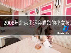 2008年北京奥运会唱歌的小女孩是谁