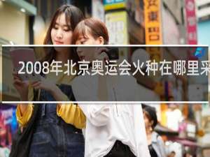 2008年北京奥运会火种在哪里采集