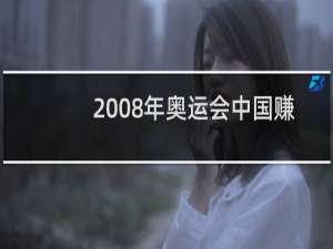 2008年奥运会中国赚多少