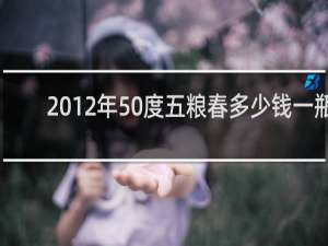2012年50度五粮春多少钱一瓶