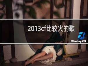 2013cf比较火的歌