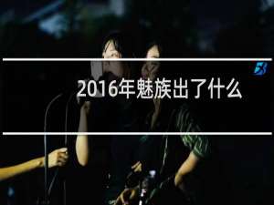 2016年魅族出了什么手机