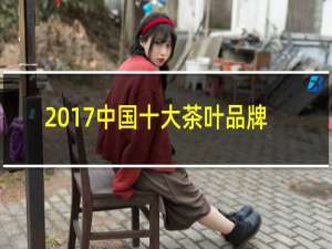 2017中国十大茶叶品牌