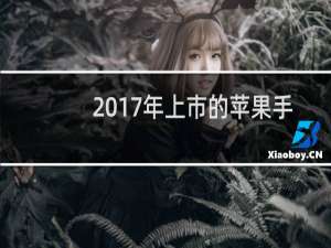 2017年上市的苹果手机有哪几款