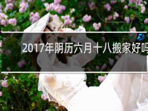2017年阴历六月十八搬家好吗