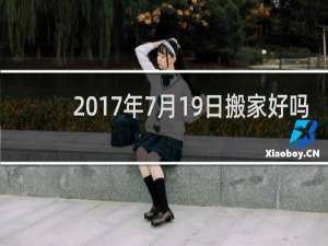 2017年7月19日搬家好吗