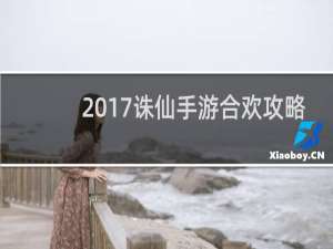 2017诛仙手游合欢攻略