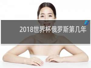 2018世界杯俄罗斯第几年